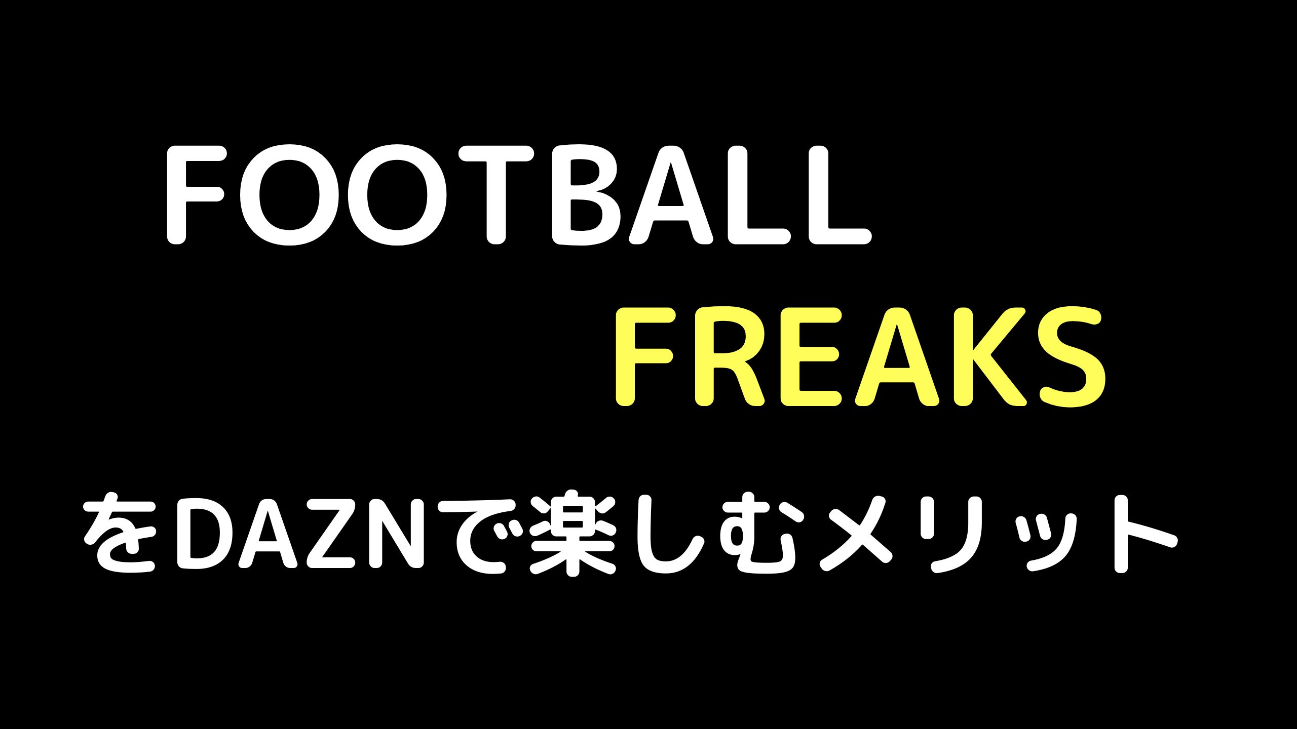 フットボールフリークスをdaznで楽しむ真のメリット6つを解説 サッカー文化向上委員会